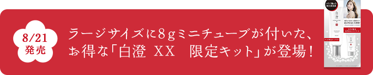 8/21 発売 ラージサイズに8gミニチューブが付いた、お得な「白澄 XX 限定キット」が登場!