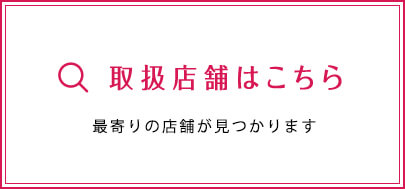 取扱店舗はこちら 最寄りの店舗が見つかります