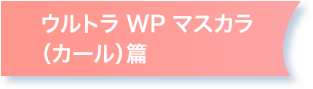 ウルトラ WP マスカラ（カール）篇