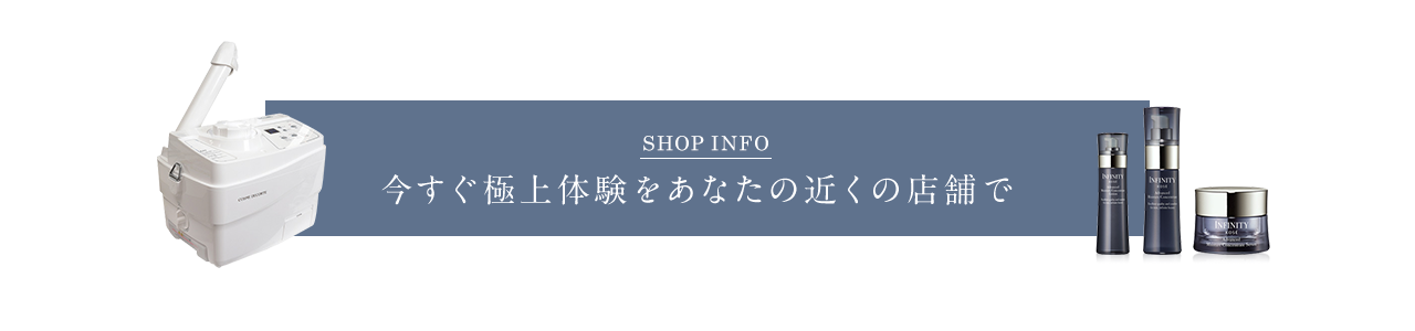 SHOP INFO 今すぐ極上体験をあなたの近くの店舗で