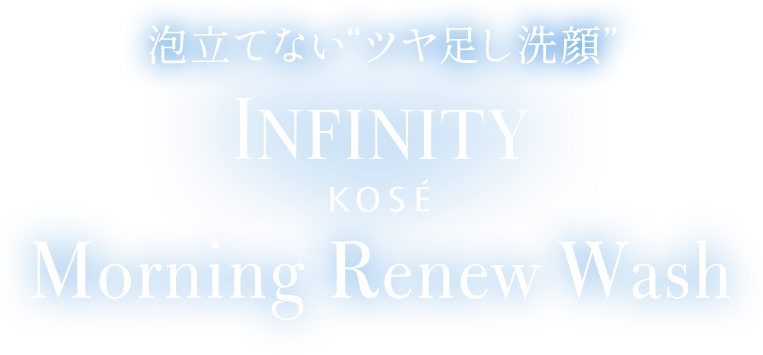 泡立てない“ツヤ足し洗顔” INFINITY KOSÉ Morning Renew Wash