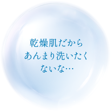 乾燥肌だからあんまり洗いたくないな…