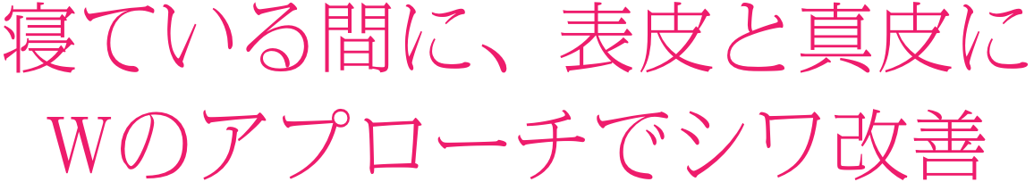 寝ている間に、表皮と真皮にWのアプローチでシワ改善