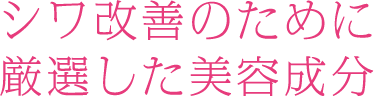 シワ改善のために厳選した美容成分