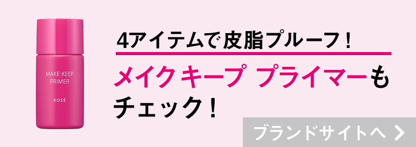 3アイテムで最強皮脂プルーフ！ メイク キープ プライマーも チェック！ブランドサイトへ