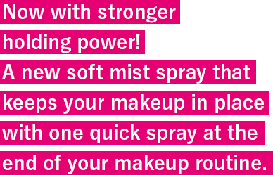 Now with stronger holding power! A new soft mist spray that keeps your makeup in place with one quick spray at the end of your makeup routine.