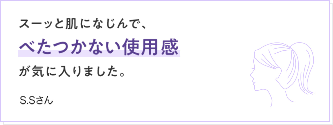 スーッと肌になじんで、べたつかない使用感が気に入りました。