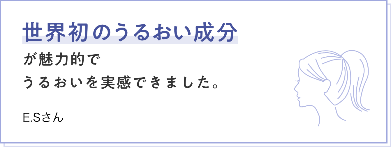 世界初のうるおい成分が魅力的でうるおいを実感できました。