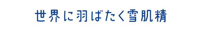 世界に羽ばたく雪肌精