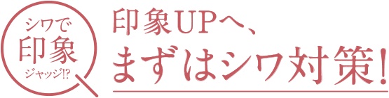 シワで印象ジャッジ！？印象UPへ、まずはシワ対策！