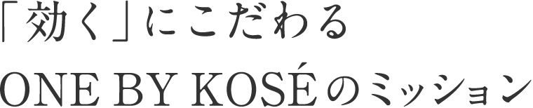 「効く」にこだわるONE BY KOSÉのミッション