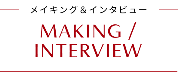 メイキング＆インタビュー