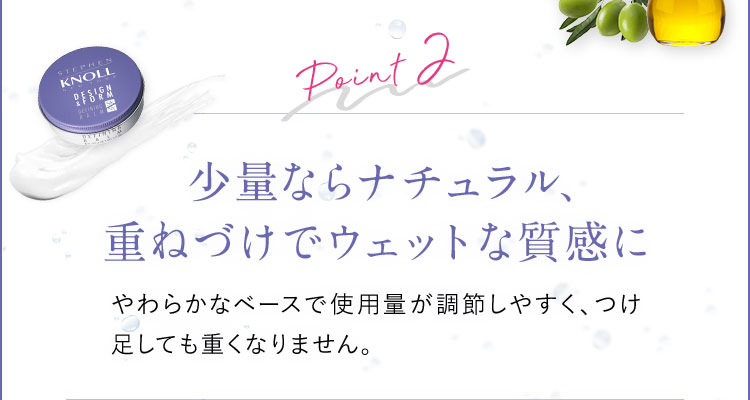 Point2 少量ならナチュラル、重ねづけでウェットな質感に やわらかなベースで使用量が調節しやすく、つけ足しても重くなりません。