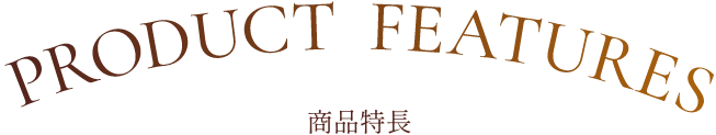 PRODUCT FEATURES 商品特長