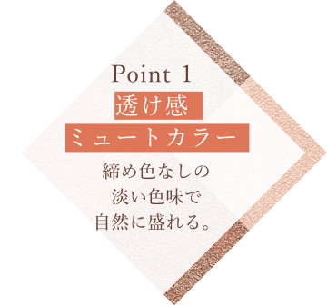 Point 1 透け感ミュートカラー 締め色なしの淡い色味で自然に盛れる。